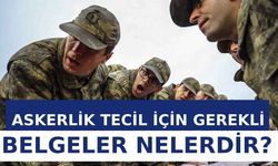 Askerlik Tecil İçin Gerekli Belgeler Nelerdir?